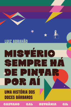 Mistério Sempre Há de Pintar Por Aí - Uma História dos Doces Bárbaros