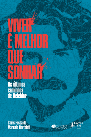 Viver é Melhor Que  Sonhar: Os Últimos Caminhos De Belchior